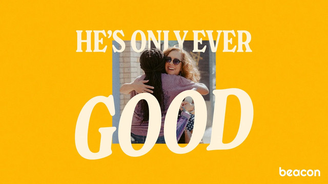 He’s Only Ever Good (Pt. 2)